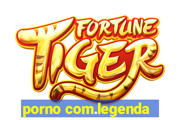 porno com.legenda